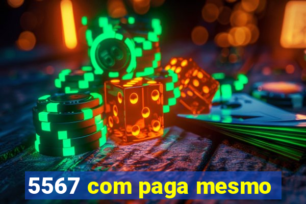 5567 com paga mesmo